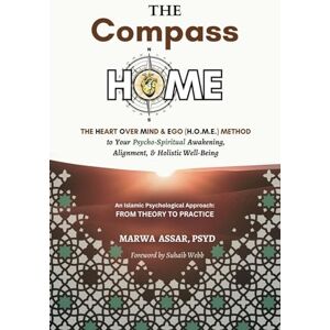 Assar, Dr. Marwa The Compass HOME: The Heart Over Mind & Ego (H.O.M.E.) Method to Your Psycho-Spiritual Awakening, Alignment, & Holistic Well-Being Assar, Dr. Marwa The Compass HOME: The Heart Over Mind & Ego (H.O.M.E.) Method to Your Psycho-Spiritual Awakening, Alignment, & Holistic Well-Being