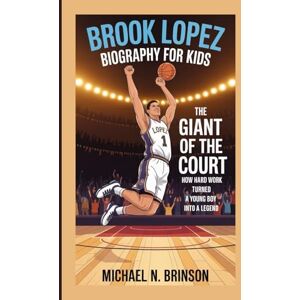 Brinson, Michael N. BROOK LOPEZ BIOGRAPHY FOR KIDS:: The Giant Of The Court — How Hard Work Turned A Young Boy Into A Legend Brinson, Michael N. BROOK LOPEZ BIOGRAPHY FOR KIDS:: The Giant Of The Court — How Hard Work Turned A Young Boy Into A Legend