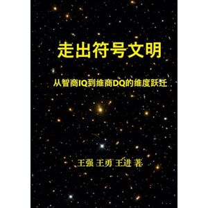 Wang, Qiang 走出符号文明: 从智商IQ到维商DQ的维度跃迁 Wang, Qiang 走出符号文明: 从智商IQ到维商DQ的维度跃迁