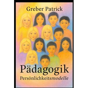 Greber, Patrick Pädagogik Persönlichkeitsmodelle: Mit Fallbeispielen Greber, Patrick Pädagogik Persönlichkeitsmodelle: Mit Fallbeispielen