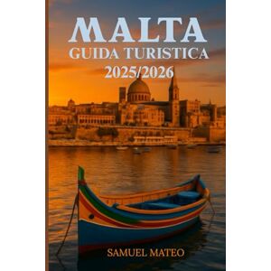 MATEO, SAMUEL MALTA GUIDA TURISTICA 2025/2026: Esplora La Valletta, Gozo e le isole come un locale: cultura, spiagge, cibo e gemme nascoste scoperte MATEO, SAMUEL MALTA GUIDA TURISTICA 2025/2026: Esplora La Valletta, Gozo e le isole come un locale: cultura, spiagge, cibo e gemme nascoste scoperte