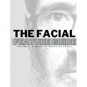 Yuck, Daniel The Facial Feature Guide: Volume 1 A Guide To Practice Faces Yuck, Daniel The Facial Feature Guide: Volume 1 A Guide To Practice Faces