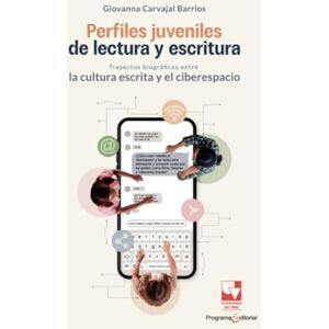 Carvajal Barrios, Giovanna Perfiles juveniles de lectura y escritura: Trayectos biográficos entre la cultura escrita y el ciberespacio Carvajal Barrios, Giovanna Perfiles juveniles de lectura y escritura: Trayectos biográficos entre la cultura escrita y el ciberespacio