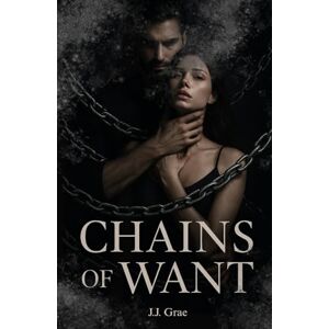 Grae, J.J. Chains of Want: A Dark Romance Spicy small town love triangle & suspenseful romantic thriller Grae, J.J. Chains of Want: A Dark Romance Spicy small town love triangle & suspenseful romantic thriller