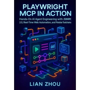 Zhou, Lian Playwright MCP in Action: Hands-On AI Agent Engineering with JSON-RPC 2.0, Real-Time Web Automation, and Modular Toolchains (The Playwright MCP Engineering Series) Zhou, Lian Playwright MCP in Action: Hands-On AI Agent Engineering with JSON-RPC 2.0, Real-Time Web Automation, and Modular Toolchains (The Playwright MCP Engineering Series)