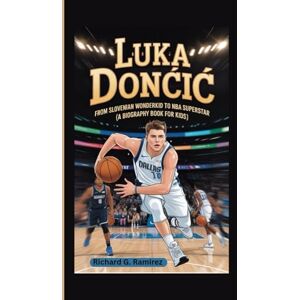 Ramirez, Richard G LUKA DONČIĆ: From Slovenian Wonderkid to NBA Superstar (A Biography Book for Kids) Ramirez, Richard G LUKA DONČIĆ: From Slovenian Wonderkid to NBA Superstar (A Biography Book for Kids)