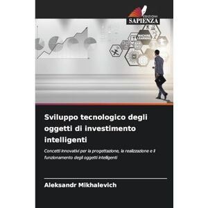 Mikhalevich, Aleksandr Sviluppo tecnologico degli oggetti di investimento intelligenti: Concetti innovativi per la progettazione, la realizzazione e il funzionamento degli oggetti intelligenti Mikhalevich, Aleksandr Sviluppo tecnologico degli oggetti di investimento intelligenti: Concetti innovativi per la progettazione, la realizzazione e il funzionamento degli oggetti intelligenti