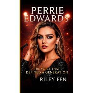 Fen, Riley PERRIE EDWARDS: The Voice That Defined a Generation Fen, Riley PERRIE EDWARDS: The Voice That Defined a Generation