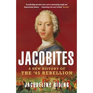 Riding, Jacqueline Jacobites: A New History of the '45 Rebellion Riding, Jacqueline Jacobites: A New History of the '45 Rebellion