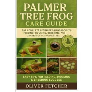 FETCHER, OLIVER Palmer Tree Frog Care Guide: The Complete Beginner’s Handbook for Feeding, Housing, Breeding, and Caring for Pet Palmer Tree Frogs FETCHER, OLIVER Palmer Tree Frog Care Guide: The Complete Beginner’s Handbook for Feeding, Housing, Breeding, and Caring for Pet Palmer Tree Frogs
