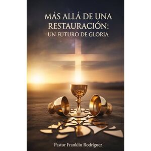 Rodriguez Mas Alla De Una Restauración: Un Futuro De Gloria Rodriguez Mas Alla De Una Restauración: Un Futuro De Gloria