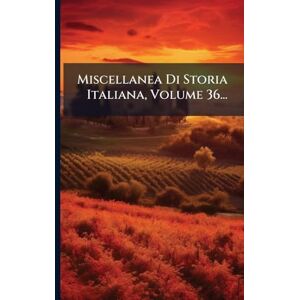 Anonymous Miscellanea Di Storia Italiana, Volume 36... Anonymous Miscellanea Di Storia Italiana, Volume 36...