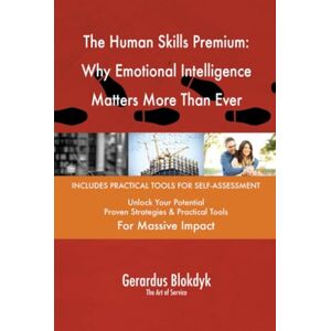 Gerardus Blokdyk - The Art of Service The Human Skills Premium: Why Emotional Intelligence Matters More Than Ever Gerardus Blokdyk - The Art of Service The Human Skills Premium: Why Emotional Intelligence Matters More Than Ever