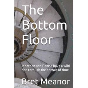 Meanor, Bret The Bottom Floor: Jonathan and Denise have a wild ride through the portals of time Meanor, Bret The Bottom Floor: Jonathan and Denise have a wild ride through the portals of time