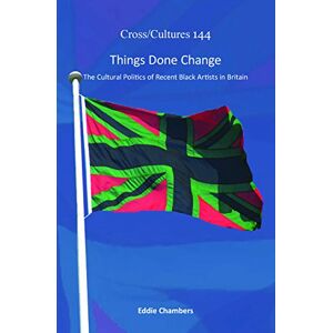 Chambers, Eddie Things Done Change: The Cultural Politics of Recent Black Artists in Britain: 144 (Cross/Cultures, 144) Chambers, Eddie Things Done Change: The Cultural Politics of Recent Black Artists in Britain: 144 (Cross/Cultures, 144)