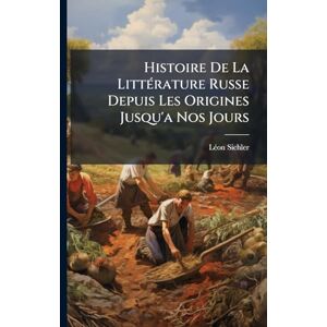 Sichler, Lã(c)on Histoire De La LittÃ(c)rature Russe Depuis Les Origines Jusqu'a Nos Jours Sichler, Lã(c)on Histoire De La LittÃ(c)rature Russe Depuis Les Origines Jusqu'a Nos Jours