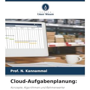 Kannammal, Prof. N. Cloud-Aufgabenplanung:: Konzepte, Algorithmen und Rahmenwerke Kannammal, Prof. N. Cloud-Aufgabenplanung:: Konzepte, Algorithmen und Rahmenwerke