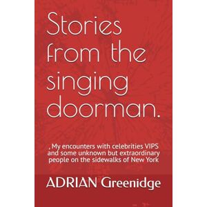 Greenidge SR, MR ADRIAN ANTHONY Stories from the singing doorman.: , My encounters with celebrities VIPS and some unknown but extraordinary people on the sidewalks of New York Greenidge SR, MR ADRIAN ANTHONY Stories from the singing doorman.: , My encounters with celebrities VIPS and some unknown but extraordinary people on the sidewalks of New York