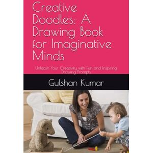 Kumar, Mr Gulshan Creative Doodles: A Drawing Book for Imaginative Minds: Unleash Your Creativity with Fun and Inspiring Drawing Prompts Kumar, Mr Gulshan Creative Doodles: A Drawing Book for Imaginative Minds: Unleash Your Creativity with Fun and Inspiring Drawing Prompts