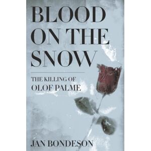 Bondeson, Jan Blood on the Snow: The Killing of Olof Palme Bondeson, Jan Blood on the Snow: The Killing of Olof Palme