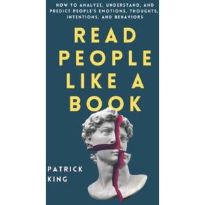 King, Patrick Read People Like a Book: How to Analyze, Understand, and Predict People’s Emotions, Thoughts, Intentions, and Behaviors (How to be More Likable and Charismatic) King, Patrick Read People Like a Book: How to Analyze, Understand, and Predict People’s Emotions, Thoughts, Intentions, and Behaviors (How to be More Likable and Charismatic)