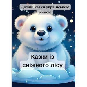 Andrievska, Olena КАЗКИ ІЗ СНІЖНОГО ЛІСУ: ДИТЯЧІ КАЗКИ УКРАЇНСЬКОЮ МОВОЮ Andrievska, Olena КАЗКИ ІЗ СНІЖНОГО ЛІСУ: ДИТЯЧІ КАЗКИ УКРАЇНСЬКОЮ МОВОЮ