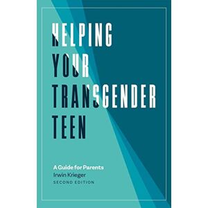Irwin Krieger Helping Your Transgender Teen, 2nd Edition: A Guide for Parents Irwin Krieger Helping Your Transgender Teen, 2nd Edition: A Guide for Parents