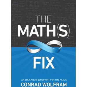Conrad Wolfram Math(s) Fix, The: An Education Blueprint Of The Ai Age: An Education Blueprint for the AI Age Conrad Wolfram Math(s) Fix, The: An Education Blueprint Of The Ai Age: An Education Blueprint for the AI Age