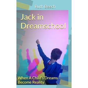 Beech, Ruth Jack in Dreamschool: When A Child's Dreams Become Reality Beech, Ruth Jack in Dreamschool: When A Child's Dreams Become Reality