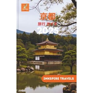 Inkspire Travels 京都 旅行 ガイド 2025: 隠された宝物を解き明かし、日本で最も謎めいた都市の徹底的な解説を体験しよう (Kyoto Travel Guides Language Collection) Inkspire Travels 京都 旅行 ガイド 2025: 隠された宝物を解き明かし、日本で最も謎めいた都市の徹底的な解説を体験しよう (Kyoto Travel Guides Language Collection)