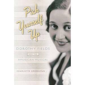 Greenspan, Charlotte Pick Yourself Up: Dorothy Fields and the American Musical (Broadway Legacies) Greenspan, Charlotte Pick Yourself Up: Dorothy Fields and the American Musical (Broadway Legacies)