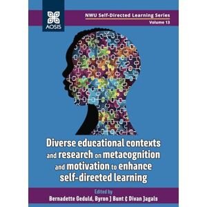 Geduld, Bernadette Diverse educational contexts and research on metacognition and motivation to enhance self-directed learning (NWU Self-directed Learning Series) Geduld, Bernadette Diverse educational contexts and research on metacognition and motivation to enhance self-directed learning (NWU Self-directed Learning Series)