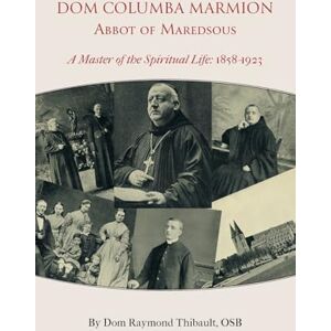 Thibault, Dom Raymond Dom Columba Marmion, Abbot of Maredsous: A Master of the Spiritual Life, 1858-1923 Thibault, Dom Raymond Dom Columba Marmion, Abbot of Maredsous: A Master of the Spiritual Life, 1858-1923