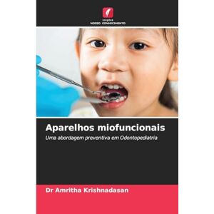 Krishnadasan, Dr Amritha Aparelhos miofuncionais: Uma abordagem preventiva em Odontopediatria Krishnadasan, Dr Amritha Aparelhos miofuncionais: Uma abordagem preventiva em Odontopediatria