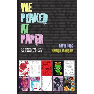 Gavin Hogg We Peaked at Paper: An Oral History of British Zines Gavin Hogg We Peaked at Paper: An Oral History of British Zines
