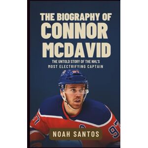 Santos, Noah The Biography of Connor McDavid: The Untold Story of the NHL’s Most Electrifying Captain Santos, Noah The Biography of Connor McDavid: The Untold Story of the NHL’s Most Electrifying Captain
