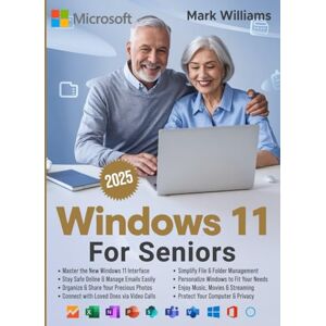 Williams, Mark WINDOWS 11 FOR SENIORS: A Complete and Easy-to-Follow Guide to Mastering Your Computer with Step-by-Step Instructions and Clear Illustractions Williams, Mark WINDOWS 11 FOR SENIORS: A Complete and Easy-to-Follow Guide to Mastering Your Computer with Step-by-Step Instructions and Clear Illustractions