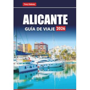 Dabney, Tracy ALICANTE GUÍA DE VIAJE 2026: Explore las playas de la Costa Blanca, los monumentos históricos, la cocina local, las excursiones de un día y los consejos esenciales para sus vacaciones en España Dabney, Tracy ALICANTE GUÍA DE VIAJE 2026: Explore las playas de la Costa Blanca, los monumentos históricos, la cocina local, las excursiones de un día y los consejos esenciales para sus vacaciones en España