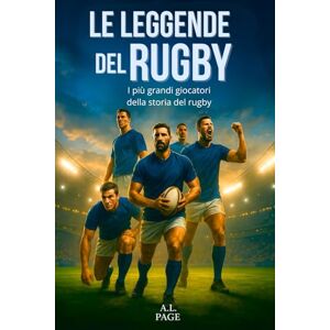 Page, A.L. Le leggende del rugby: I più grandi giocatori nella storia del rugby Page, A.L. Le leggende del rugby: I più grandi giocatori nella storia del rugby