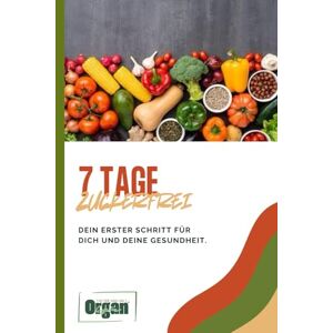 Bielesch, Sandra 7 Tage Zuckerfrei: Dein erster Schritt für dich und deine Gesundheit. (OrganGym) Bielesch, Sandra 7 Tage Zuckerfrei: Dein erster Schritt für dich und deine Gesundheit. (OrganGym)