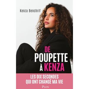 Benchrif, Kenza De Poupette à Kenza: Les dix secondes qui ont changé ma vie Benchrif, Kenza De Poupette à Kenza: Les dix secondes qui ont changé ma vie