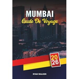 WALKER, RYAN GUIDE DE VOYAGE MUMBAI 2026: Bollywood et la vie nocturne, Visites de la cuisine de rue, Porte de l'Inde, Marine Drive, Marchés et excursions d'une journée aux grottes d'Elephanta WALKER, RYAN GUIDE DE VOYAGE MUMBAI 2026: Bollywood et la vie nocturne, Visites de la cuisine de rue, Porte de l'Inde, Marine Drive, Marchés et excursions d'une journée aux grottes d'Elephanta