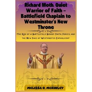 McKinley, Melissa O. Richard Moth: Quiet Warrior of Faith – Battlefield Chaplain to Westminster’s New Throne: “The Rise of a Battlefield Bishop: Faith, Forces, and the New Face of Westminster Catholicism” McKinley, Melissa O. Richard Moth: Quiet Warrior of Faith – Battlefield Chaplain to Westminster’s New Throne: “The Rise of a Battlefield Bishop: Faith, Forces, and the New Face of Westminster Catholicism”