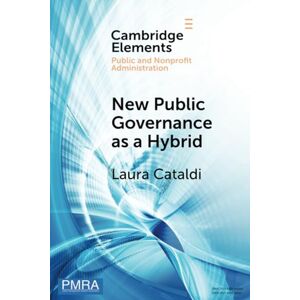 Cataldi, Laura New Public Governance as a Hybrid: A Critical Interpretation (Elements in Public and Nonprofit Administration) Cataldi, Laura New Public Governance as a Hybrid: A Critical Interpretation (Elements in Public and Nonprofit Administration)