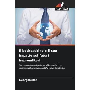 Reiter, Georg Il backpacking e il suo impatto sui futuri imprenditori: Una preparazione adeguata per gli imprenditori, con particolare attenzione alle qualifiche chiave di leadership Reiter, Georg Il backpacking e il suo impatto sui futuri imprenditori: Una preparazione adeguata per gli imprenditori, con particolare attenzione alle qualifiche chiave di leadership