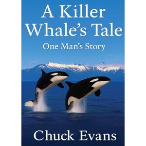 Evans, Charles A Killer Whale's Tale: One Man's Story Evans, Charles A Killer Whale's Tale: One Man's Story