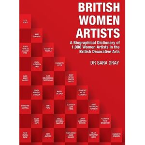 Gray, Sara British Women Artists: A Biographical Dictionary of 1,000 Women Artists in the British Decorative Arts Gray, Sara British Women Artists: A Biographical Dictionary of 1,000 Women Artists in the British Decorative Arts