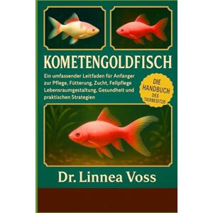 Voss KOMETENGOLDFISCH: Ein umfassender Leitfaden für Anfänger zur Pflege, Fütterung, Zucht, Fellpflege, Lebensraumgestaltung, Gesundheit und praktischen Strategien Voss KOMETENGOLDFISCH: Ein umfassender Leitfaden für Anfänger zur Pflege, Fütterung, Zucht, Fellpflege, Lebensraumgestaltung, Gesundheit und praktischen Strategien