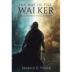 Visser, Marius H. The Way of the Walker: The Stormfall Cycle Book One Visser, Marius H. The Way of the Walker: The Stormfall Cycle Book One