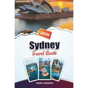 Johnson, Harry SYDNEY TRAVEL GUIDE 2026: Discover Hidden Gems, Historic Landmarks, Travel Tips, and Unforgettable Vacation Experiences Johnson, Harry SYDNEY TRAVEL GUIDE 2026: Discover Hidden Gems, Historic Landmarks, Travel Tips, and Unforgettable Vacation Experiences